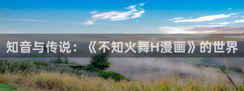 虫虫漫画小说：知音与传说：《不知火舞H漫画》的世界